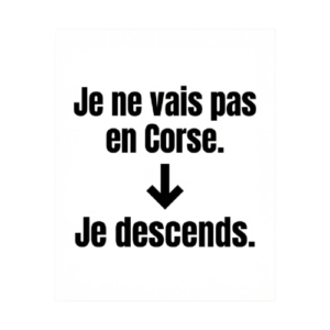 T-shirt Corse "Je ne vais pas en Corse. Je descends." - Humour